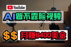 免费AI工具做不露脸YouTube视频，6400美金月，无任何门槛，小白轻松上手