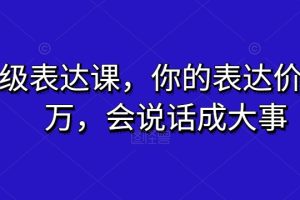 超级表达课，你的表达价值千万，会说话成大事