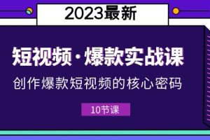 （5938期）2023短视频·爆款实战课，创作·爆款短视频的核心·密码（10节视频课）