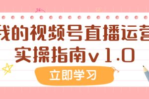 （7775期）某公众号付费文章：我的视频号直播运营实操指南v1.0