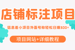 （4138期）【信息差项目】最近很火的店铺标注项目，号称日赚300+(项目网站+详细教程)