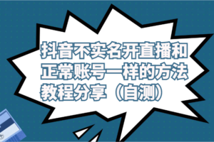 抖音不实名开直播和正常账号一样的方法教程和注意事项分享（自测）