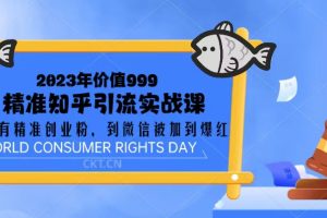 （5161期）2023价值999的精准知乎引流实战课：从没有精准创业粉 到微信被加到爆红