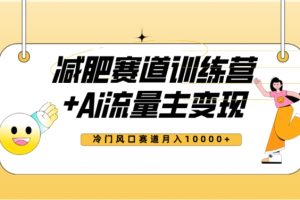 全新减肥赛道AI流量主+训练营变现玩法教程，蓝海冷门赛道小白轻松上手，月入10000+【揭秘】