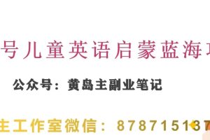 黄岛主·视频号儿童英语启蒙蓝变现分享课，一条龙变现玩法分享