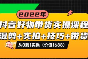 （3572期）抖音好物带货实操课程：混剪+实拍+技巧+带货：从0到1实操