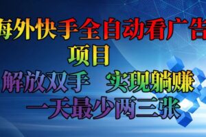 （12185期）海外快手全自动看广告项目    解放双手   实现躺赚  一天最少两三张