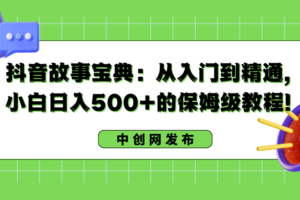 （8675期）抖音故事宝典：从入门到精通，小白日入500+的保姆级教程！