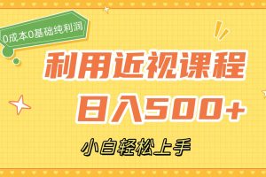 （7454期）利用近视课程，日入500+，0成本纯利润，小白轻松上手（附资料）