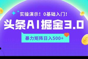 蓝海项目AI头条掘金3.0，矩阵玩法实操演示，轻松日入500+