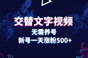 （5873期）交替文字视频，无需养号，新号一天涨粉500+