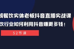 （7973期）同城餐饮实体老板抖音直播实战课：餐饮行业如何利用抖音赚更多钱！