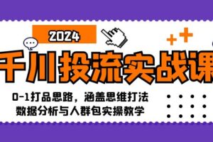 （12816期）千川投流实战课：0-1打品思路，涵盖思维打法、数据分析与人群包实操教学