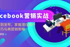 （13081期）Facebook-营销实战：从注册到发布，掌握潜在客户开发技巧与再营销策略