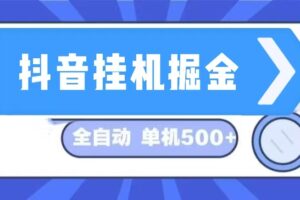 （13000期）抖音挂机掘金 日入500+ 全自动挂机项目 长久稳定 