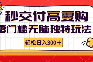 （12839期）零门槛无脑独特玩法 轻松日入300+秒交付高复购   矩阵无上限