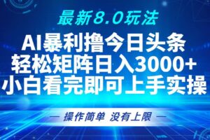 （13056期）今日头条最新8.0玩法，轻松矩阵日入3000+