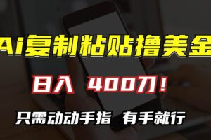 （13152期）AI复制粘贴撸美金，日入400刀！只需动动手指，小白无脑操作