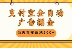 （13113期）支付宝全自动广告掘金，当天直接落地500+，无需养鸡可矩阵放大操作