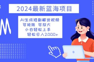 （12906期）2024最新蓝海项目 AI生成短剧解说视频 小白轻松上手 日入2000+