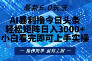 （13183期）今日头条最新6.0玩法，轻松矩阵日入2000+