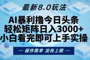 （13169期）今日头条最新8.0玩法，轻松矩阵日入3000+