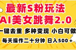 （13119期）最新S粉玩法，AI美女跳舞，项目简单，多种变现方式，小白可做，日入500…