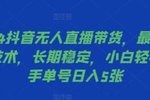 2024抖音无人直播带货，最新防封技术，长期稳定，小白轻松上手单号日入5张【揭秘】