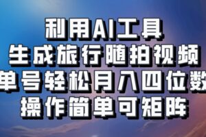 利用AI工具生成旅行随拍视频，单号轻松月入四位数，操作简单可矩阵