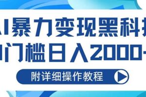 （13133期）AI暴力变现黑科技，0门槛日入2000+（附详细操作教程）