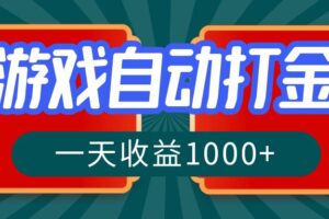 （12888期）游戏自动搬砖打金，一天收益1000+ 长期稳定的项目