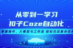 从零到一学习扣子Coze自动化，掌握插件、大模型与工作流 轻松完成复杂任务