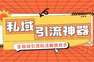 私域引流获客神器，全自动引流玩法日引 300+精准粉 加爆你的微信