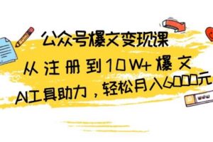 （13365期）公众号爆文变现课：从注册到10W+爆文，AI工具助力，轻松月入6000元