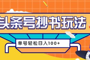 今日头条抄书玩法，用这个方法，单号轻松日入100+（附详细教程及工具）