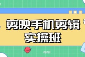 （13264期）剪映手机剪辑实战班，从入门到精通，抖音爆款视频制作秘籍分段讲解