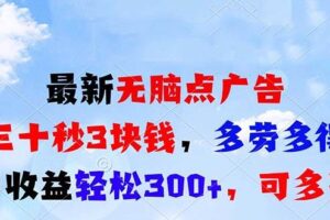 （13448期）最新无脑点广告，三十秒3块钱，多劳多得，日收益轻松300+，可多开！