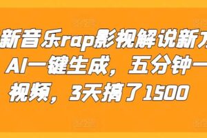 最新音乐rap影视解说新方法，AI一键生成，五分钟一个视频，3天搞了1500【揭秘】