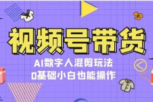 （13359期）视频号带货，AI数字人混剪玩法，0基础小白也能操作