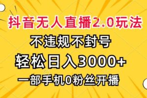 （13233期）抖音无人直播2.0玩法，不违规不封号，轻松日入3000+，一部手机0粉开播