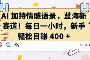 AI 加持情感语录，蓝海新赛道，每日一小时，新手轻松日入 400【揭秘】