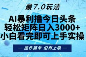 （13219期）今日头条最新7.0玩法，轻松矩阵日入3000+