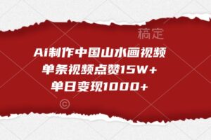 Ai制作中国山水画视频，单条视频点赞15W+，单日变现1000+