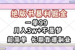 （13493期）一单99，绝版书暴利掘金，超简单，月入3w+不是梦，长期靠谱副业