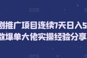 短剧推广项目连续7天日入5位数爆单大佬实操经验分享