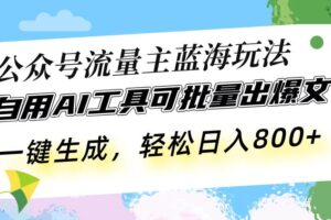 （13570期）公众号流量主蓝海玩法 自用AI工具可批量出爆文，一键生成，轻松日入800