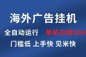 （13692期）海外广告挂机 全自动运行 单机单日300+ 日结项目 稳定运行 欢迎观看课程