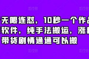 抖音无限连怼，10秒一个作品不买软件，纯手法搬运，涨粉带货剧情通通可以搬