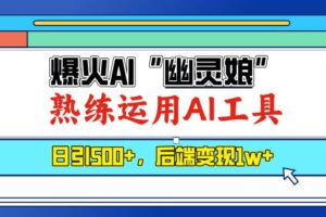 （13805期）爆火AI“幽灵娘”，熟练运用AI工具，日引500+粉，后端变现1W+