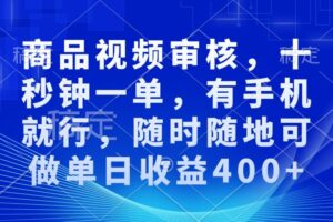 商品视频审核，十秒钟一单，有手机就行，随时随地可做单日收益400+